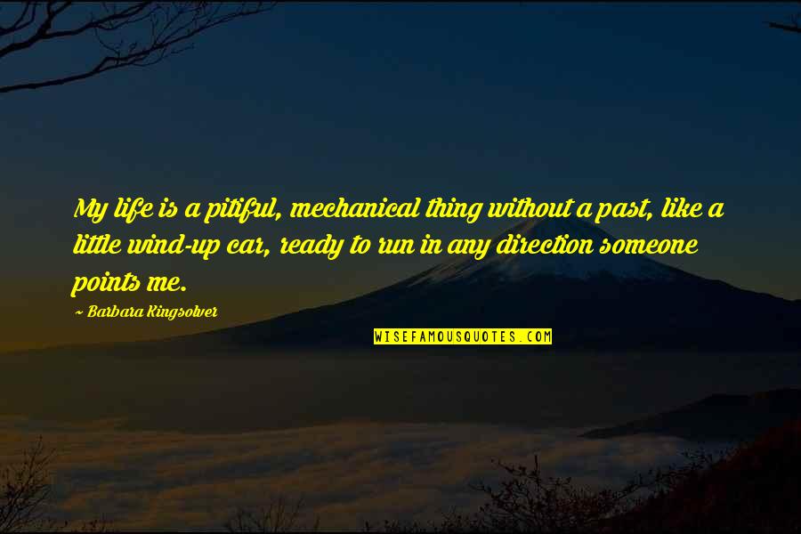 Wind Me Up Quotes By Barbara Kingsolver: My life is a pitiful, mechanical thing without