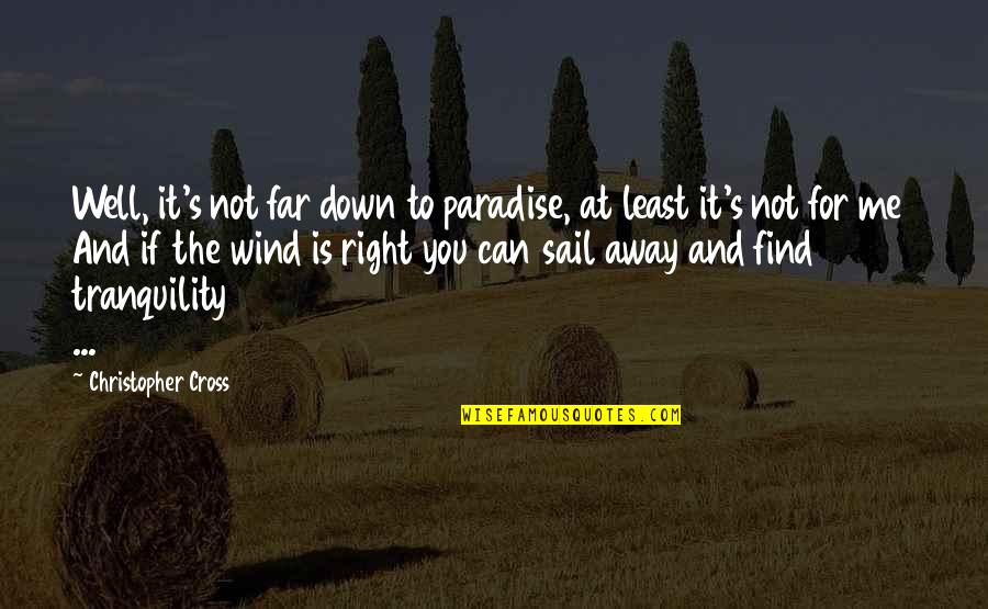 Wind Me Up Quotes By Christopher Cross: Well, it's not far down to paradise, at Wind Me Up Quotes By Christopher Cross: Well, it's not far down to paradise, at