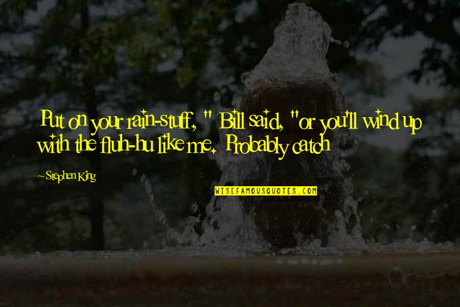 Wind Me Up Quotes By Stephen King: Put on your rain-stuff, " Bill said, "or Wind Me Up Quotes By Stephen King: Put on your rain-stuff, " Bill said, "or
