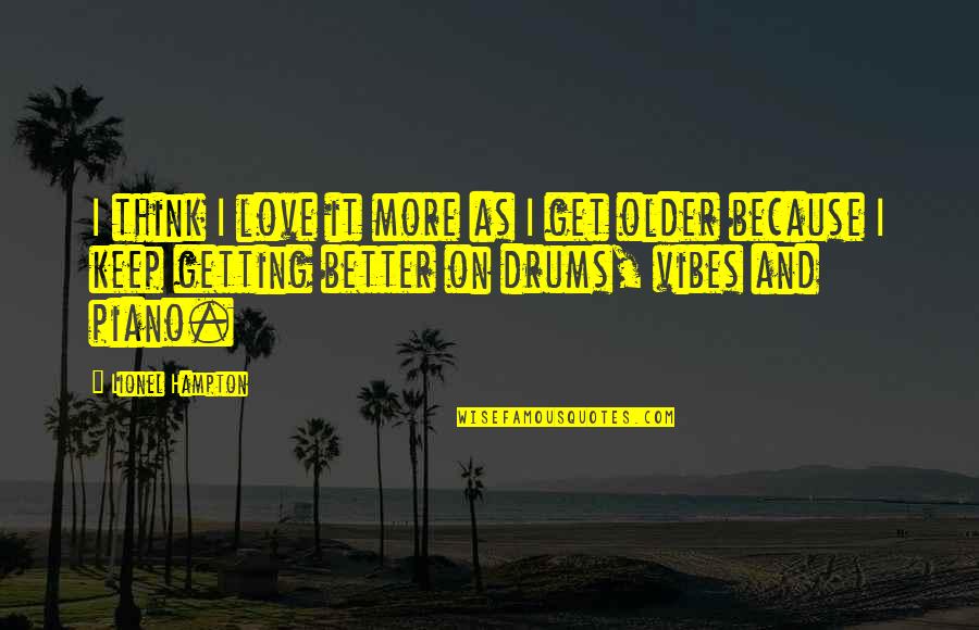 Wind Of Hope Quotes By Lionel Hampton: I think I love it more as I Wind Of Hope Quotes By Lionel Hampton: I think I love it more as I