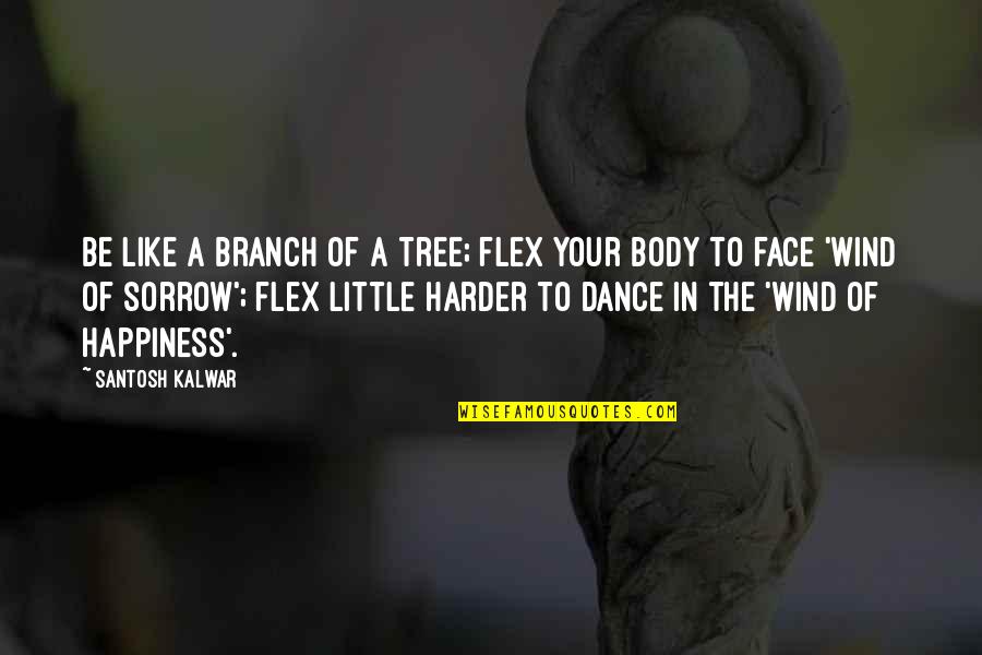 Wind On Face Quotes By Santosh Kalwar: Be like a branch of a tree; flex