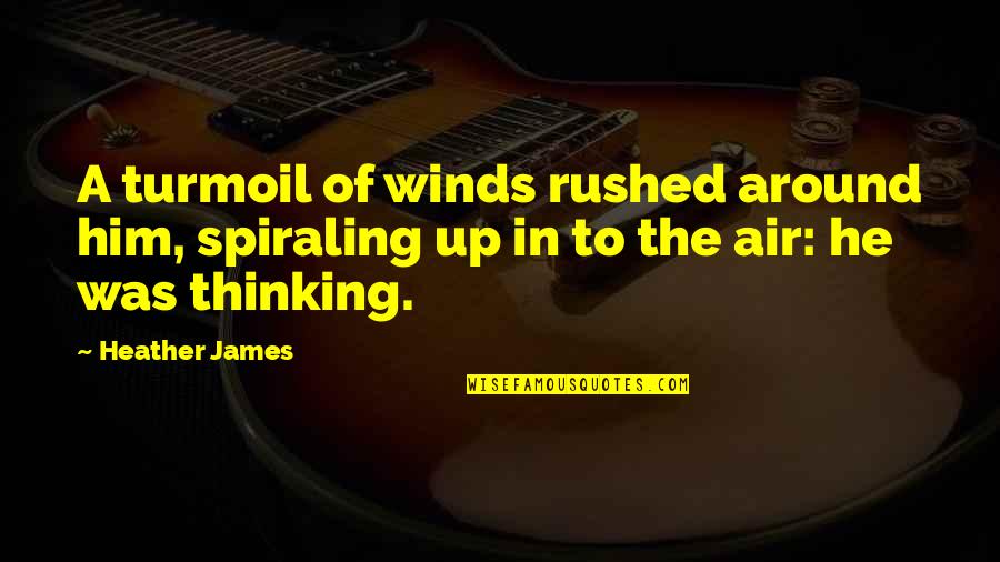 Wind Power Quotes By Heather James: A turmoil of winds rushed around him, spiraling