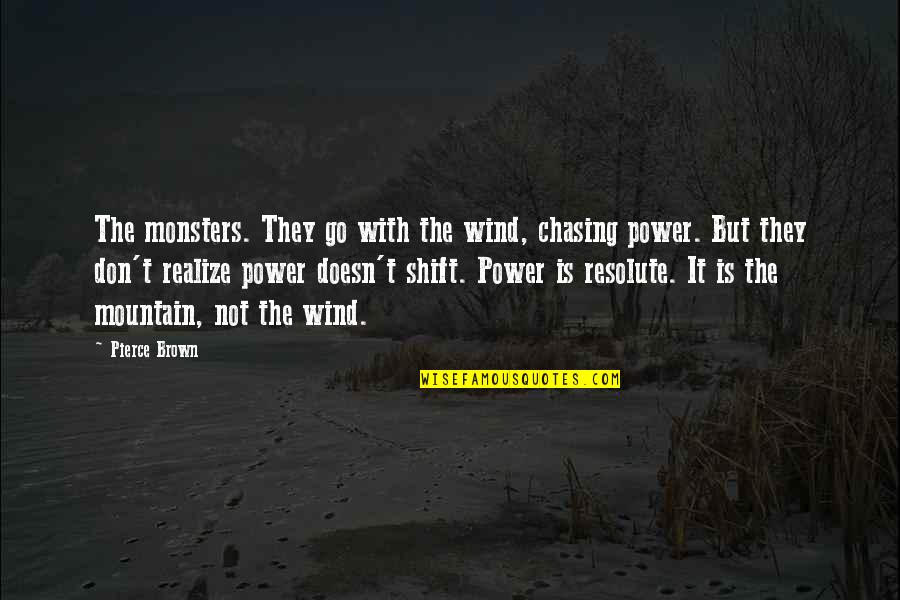 Wind Power Quotes By Pierce Brown: The monsters. They go with the wind, chasing