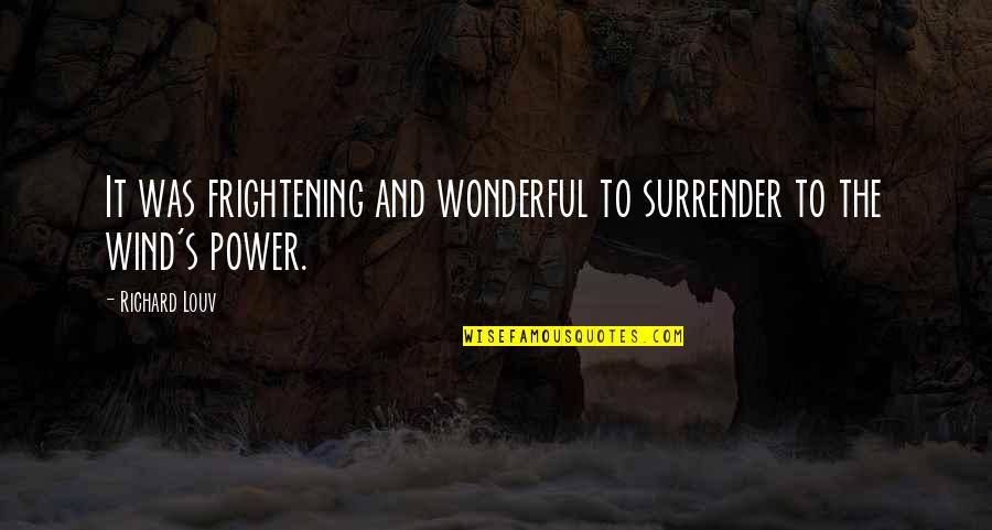 Wind Power Quotes By Richard Louv: It was frightening and wonderful to surrender to