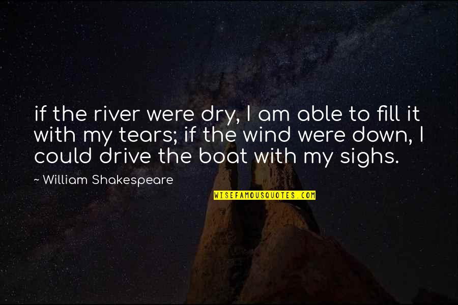 Wind River Best Quotes By William Shakespeare: if the river were dry, I am able