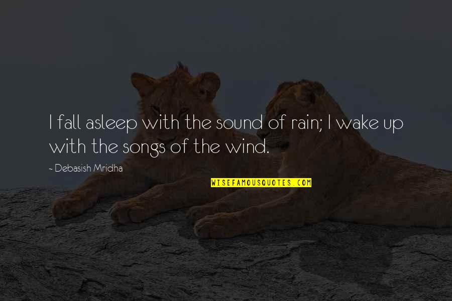 Wind Songs Quotes By Debasish Mridha: I fall asleep with the sound of rain;