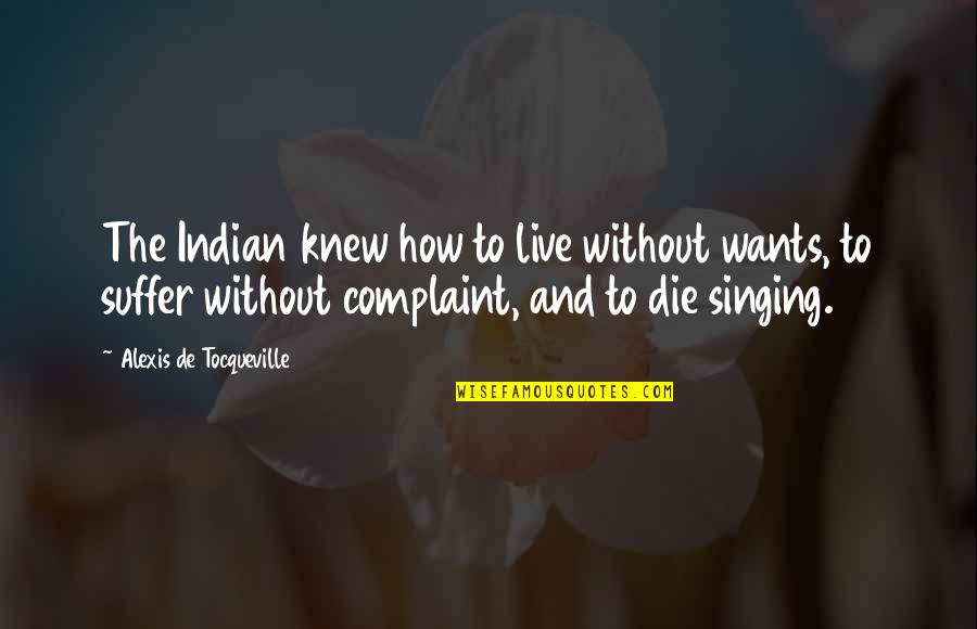Wind Speed Quotes By Alexis De Tocqueville: The Indian knew how to live without wants, Wind Speed Quotes By Alexis De Tocqueville: The Indian knew how to live without wants,