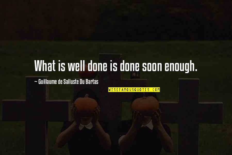 Wind Speed Quotes By Guillaume De Salluste Du Bartas: What is well done is done soon enough. Wind Speed Quotes By Guillaume De Salluste Du Bartas: What is well done is done soon enough.