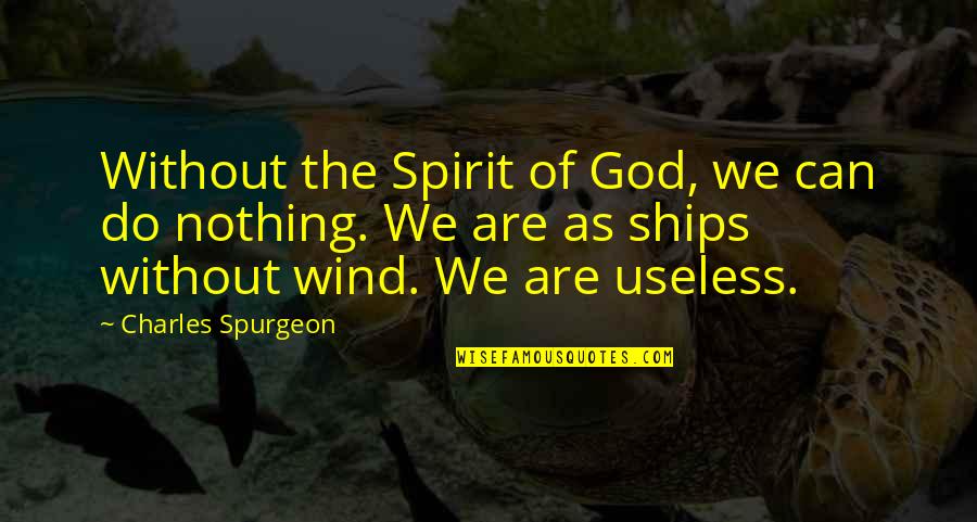 Wind Spirit Quotes By Charles Spurgeon: Without the Spirit of God, we can do