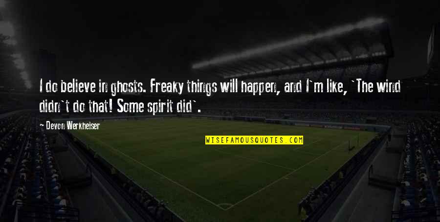 Wind Spirit Quotes By Devon Werkheiser: I do believe in ghosts. Freaky things will