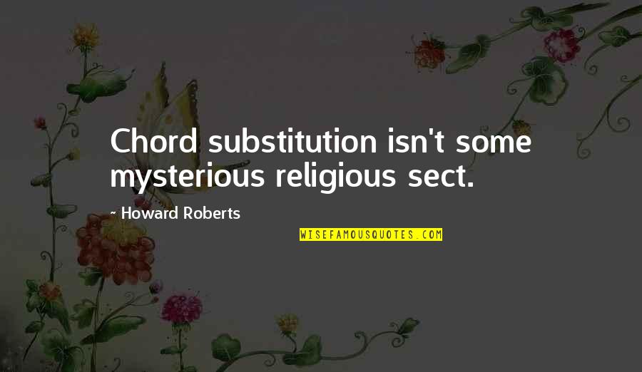 Wind Spirit Quotes By Howard Roberts: Chord substitution isn't some mysterious religious sect.