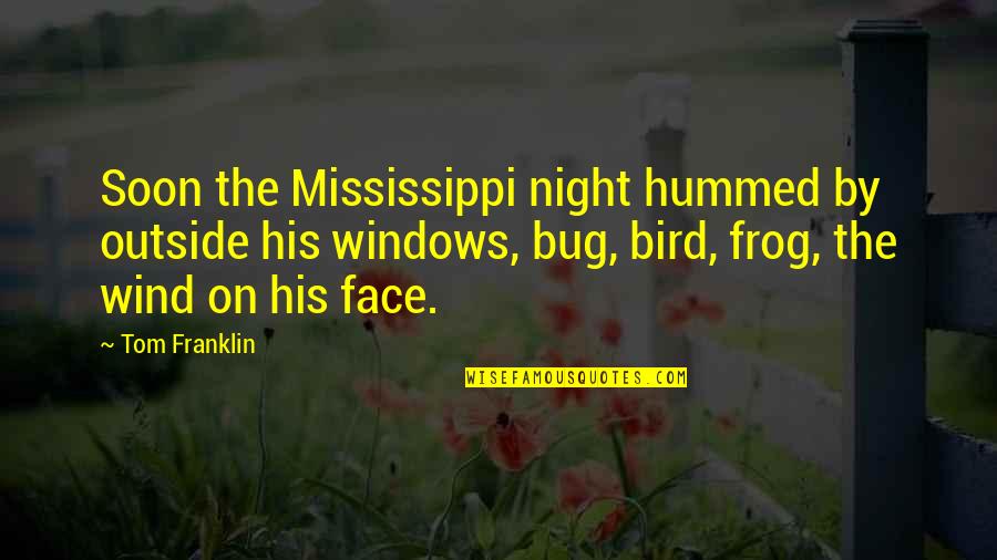 Wind The Frog Quotes By Tom Franklin: Soon the Mississippi night hummed by outside his Wind The Frog Quotes By Tom Franklin: Soon the Mississippi night hummed by outside his