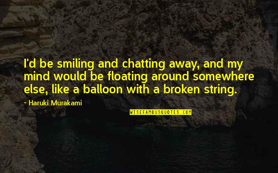 Wind Up Bird Chronicle May Kasahara Quotes By Haruki Murakami: I'd be smiling and chatting away, and my Wind Up Bird Chronicle May Kasahara Quotes By Haruki Murakami: I'd be smiling and chatting away, and my