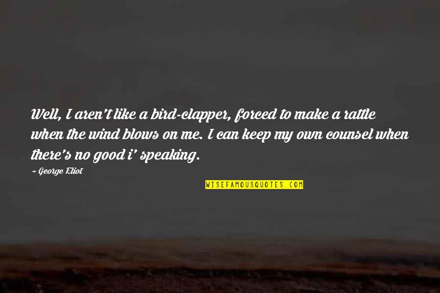 Wind Up Bird Quotes By George Eliot: Well, I aren't like a bird-clapper, forced to Wind Up Bird Quotes By George Eliot: Well, I aren't like a bird-clapper, forced to