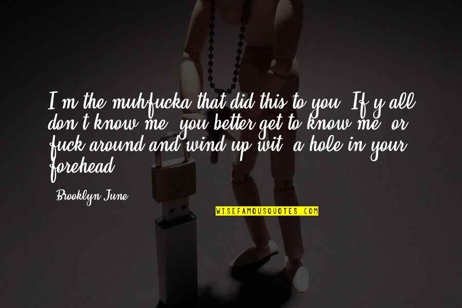 Wind Up In Quotes By Brooklyn June: I'm the muhfucka that did this to you! Wind Up In Quotes By Brooklyn June: I'm the muhfucka that did this to you!