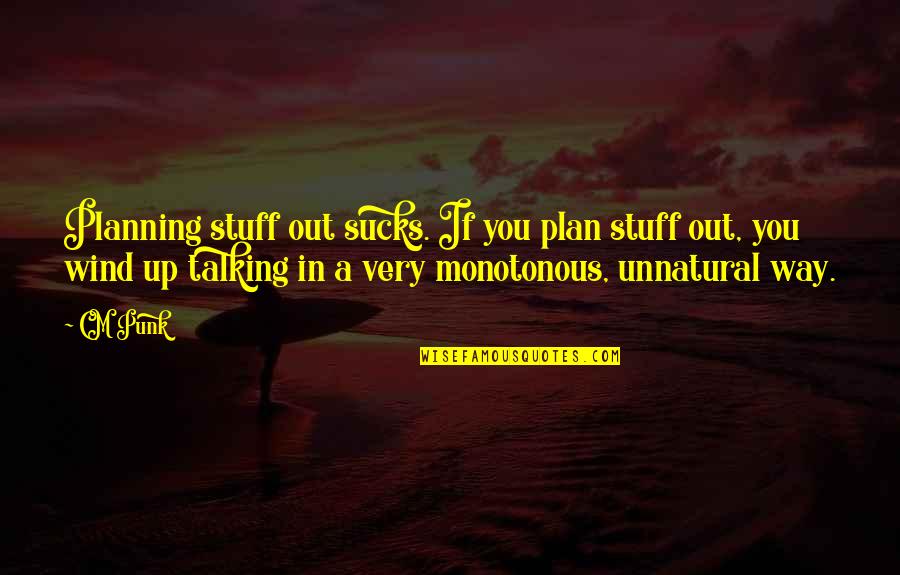 Wind Up In Quotes By CM Punk: Planning stuff out sucks. If you plan stuff Wind Up In Quotes By CM Punk: Planning stuff out sucks. If you plan stuff