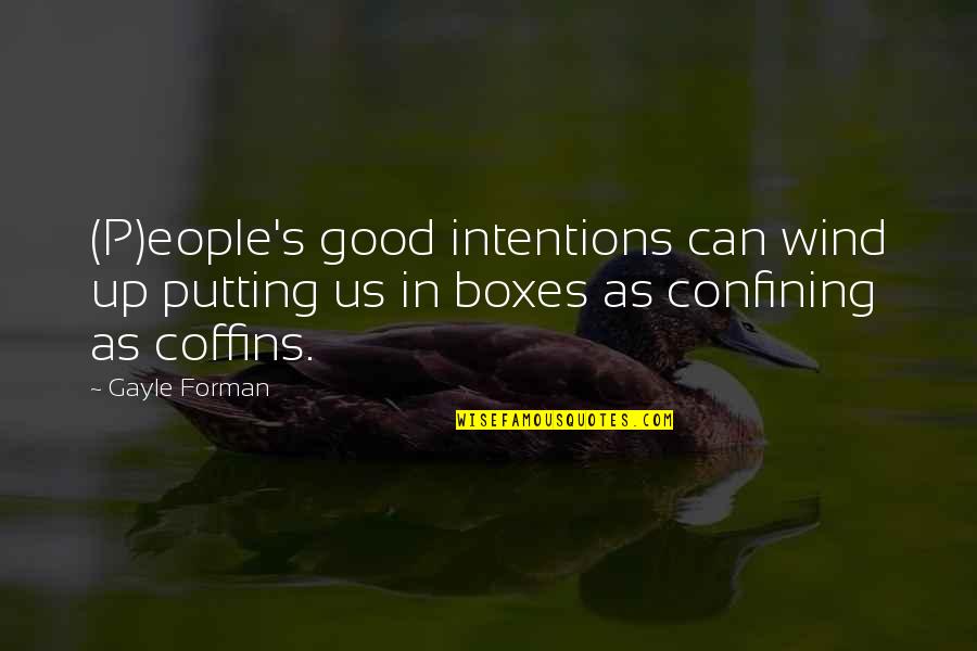 Wind Up In Quotes By Gayle Forman: (P)eople's good intentions can wind up putting us