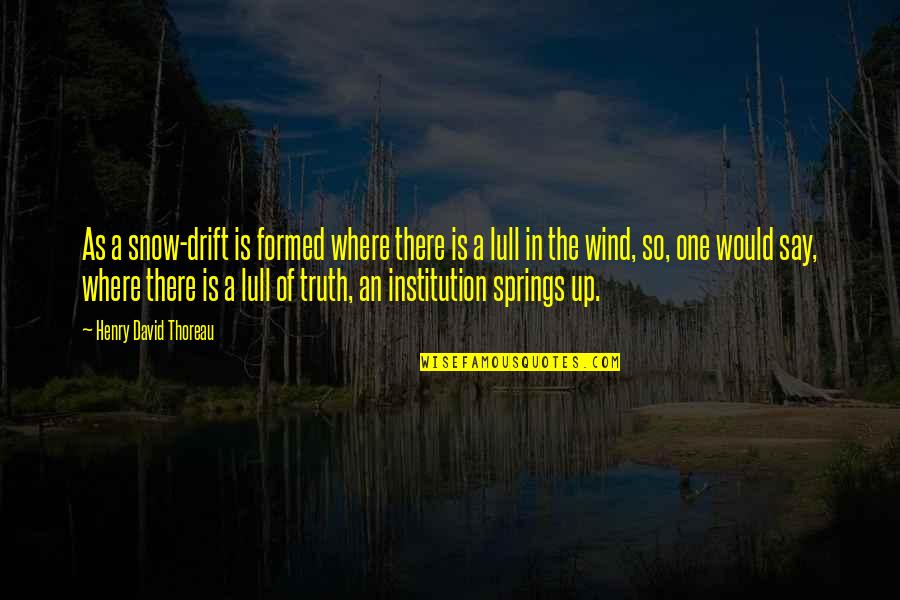 Wind Up In Quotes By Henry David Thoreau: As a snow-drift is formed where there is