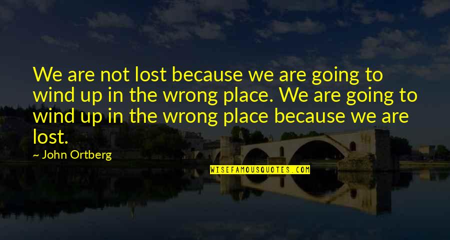 Wind Up In Quotes By John Ortberg: We are not lost because we are going Wind Up In Quotes By John Ortberg: We are not lost because we are going