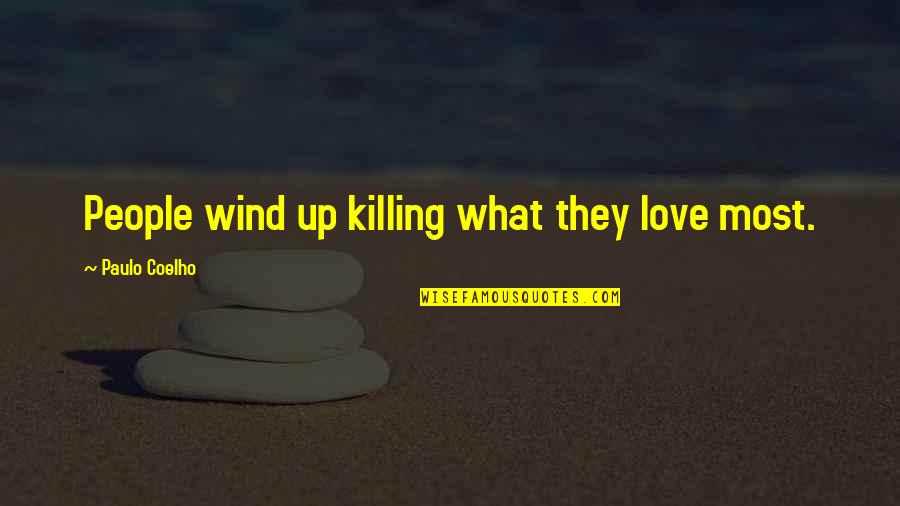 Wind Up Love Quotes By Paulo Coelho: People wind up killing what they love most.
