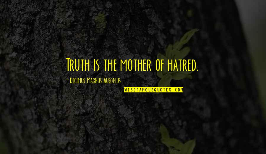 Wind Up Toy Quotes By Decimus Magnus Ausonius: Truth is the mother of hatred. Wind Up Toy Quotes By Decimus Magnus Ausonius: Truth is the mother of hatred.