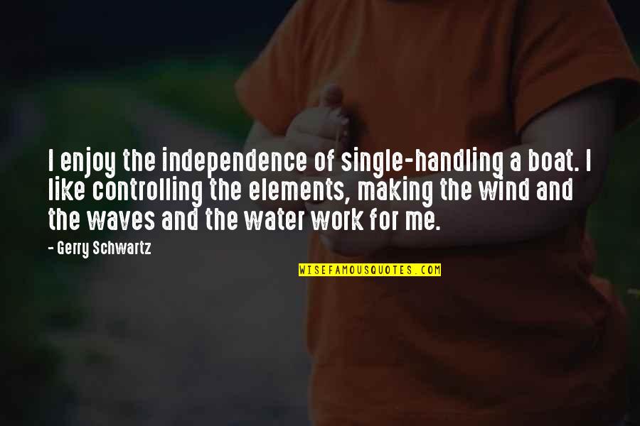 Wind Water Quotes By Gerry Schwartz: I enjoy the independence of single-handling a boat.