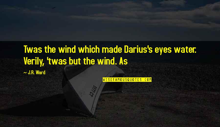 Wind Water Quotes By J.R. Ward: Twas the wind which made Darius's eyes water.