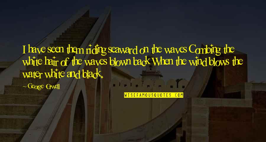 Wind Waves Quotes By George Orwell: I have seen them riding seaward on the Wind Waves Quotes By George Orwell: I have seen them riding seaward on the