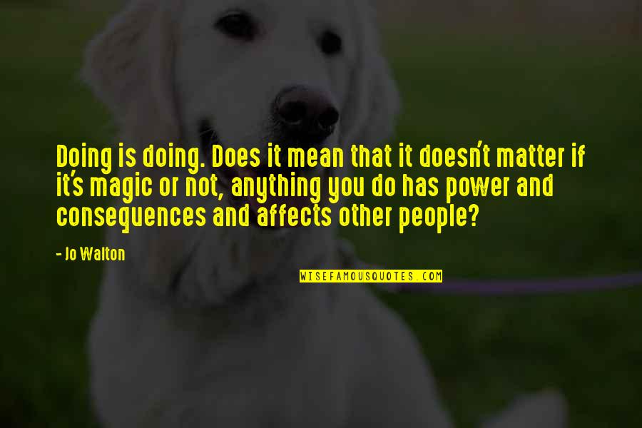 Wind Waves Quotes By Jo Walton: Doing is doing. Does it mean that it Wind Waves Quotes By Jo Walton: Doing is doing. Does it mean that it