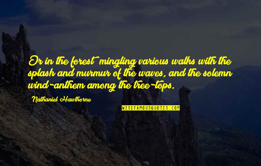 Wind Waves Quotes By Nathaniel Hawthorne: Or in the forest; mingling various walks with Wind Waves Quotes By Nathaniel Hawthorne: Or in the forest; mingling various walks with