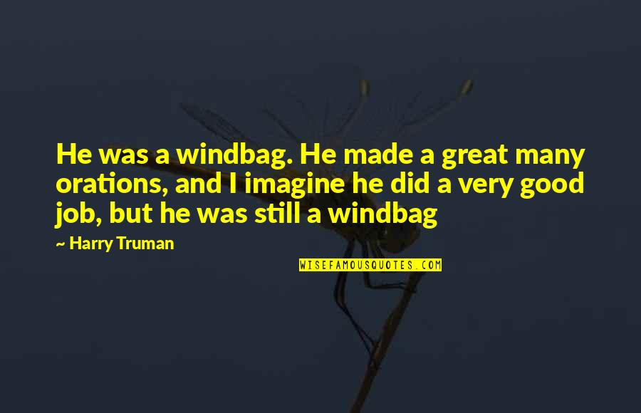 Windbag Quotes By Harry Truman: He was a windbag. He made a great