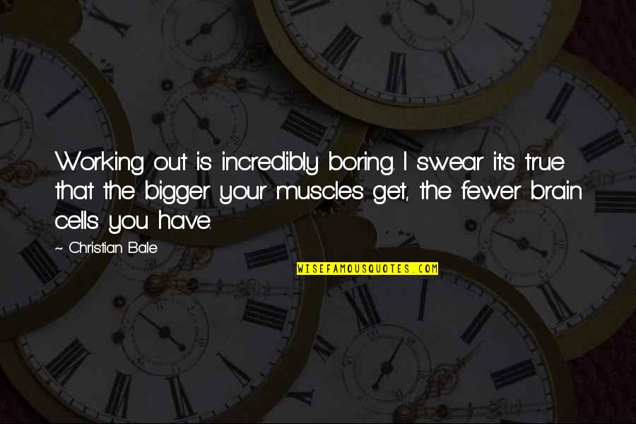 Windbiel Obituary Quotes By Christian Bale: Working out is incredibly boring. I swear it's