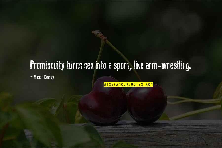Windblown World Quotes By Mason Cooley: Promiscuity turns sex into a sport, like arm-wrestling.