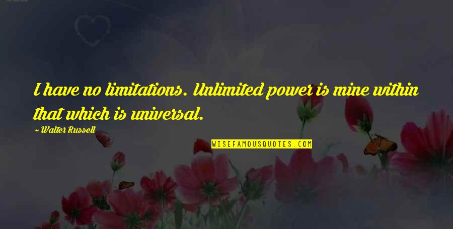 Windbreaks Quotes By Walter Russell: I have no limitations. Unlimited power is mine