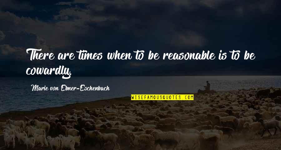 Windburned Quotes By Marie Von Ebner-Eschenbach: There are times when to be reasonable is