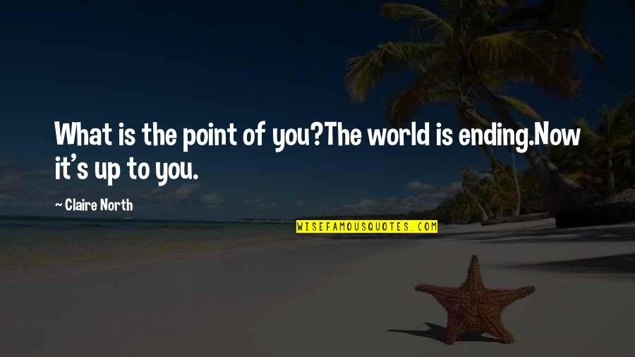 Windbut Quotes By Claire North: What is the point of you?The world is