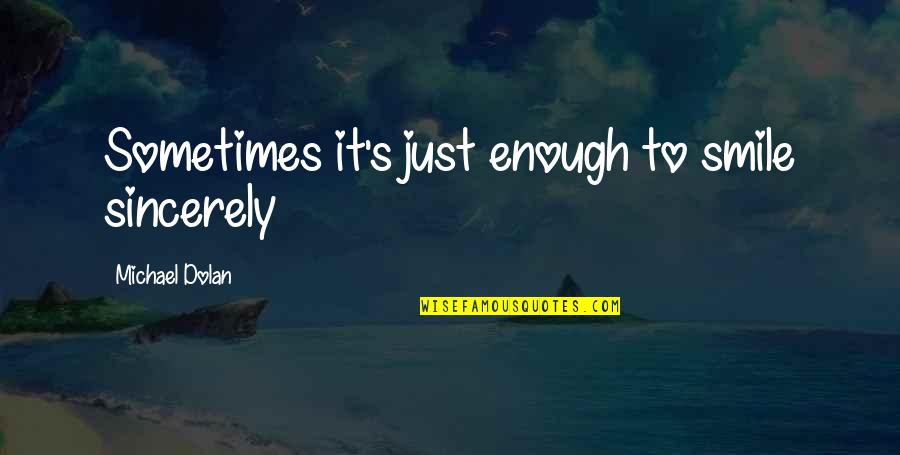 Windchill Quotes By Michael Dolan: Sometimes it's just enough to smile sincerely Windchill Quotes By Michael Dolan: Sometimes it's just enough to smile sincerely