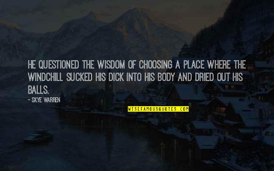 Windchill Quotes By Skye Warren: he questioned the wisdom of choosing a place