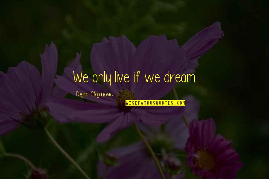 Windchimes Quotes By Dejan Stojanovic: We only live if we dream.