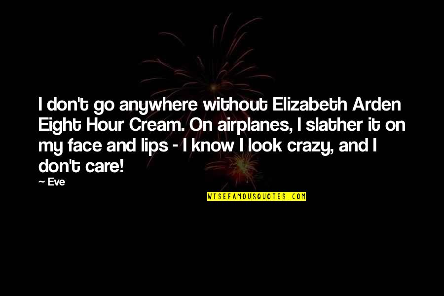 Windecker Enterprises Quotes By Eve: I don't go anywhere without Elizabeth Arden Eight