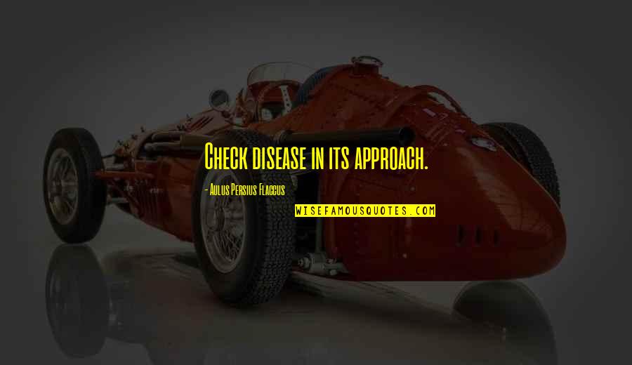 Windegger Quotes By Aulus Persius Flaccus: Check disease in its approach. Windegger Quotes By Aulus Persius Flaccus: Check disease in its approach.