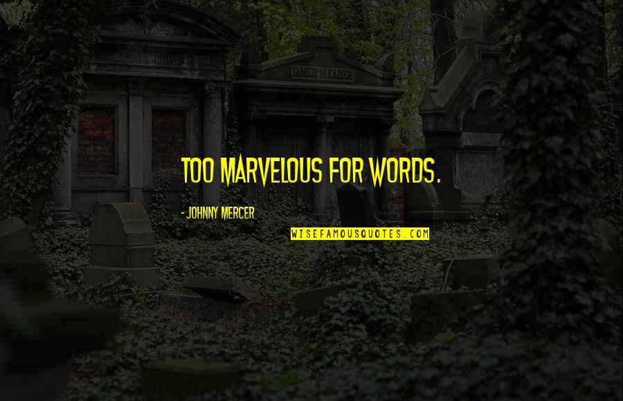 Windegger Quotes By Johnny Mercer: Too marvelous for words. Windegger Quotes By Johnny Mercer: Too marvelous for words.