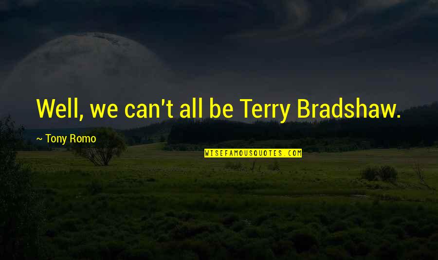 Windent Quotes By Tony Romo: Well, we can't all be Terry Bradshaw.