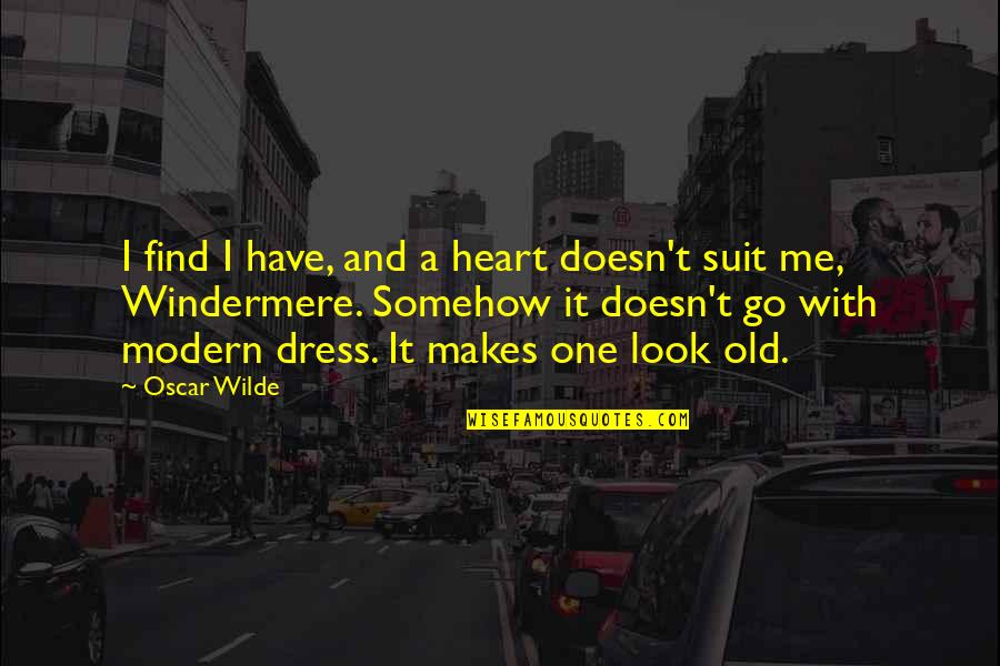Windermere Quotes By Oscar Wilde: I find I have, and a heart doesn't