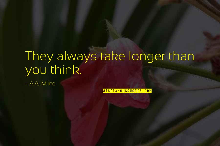 Windermeres Fan Quotes By A.A. Milne: They always take longer than you think. Windermeres Fan Quotes By A.A. Milne: They always take longer than you think.