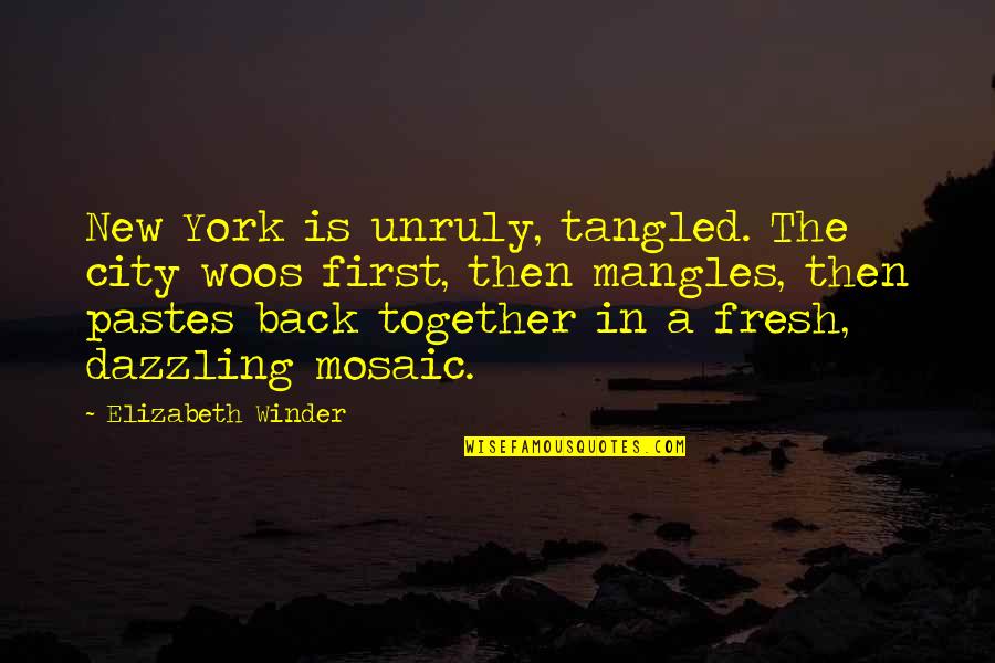 Winder's Quotes By Elizabeth Winder: New York is unruly, tangled. The city woos