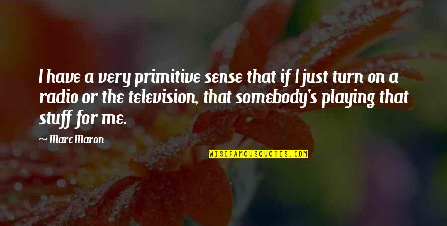 Windex Ingredients Quotes By Marc Maron: I have a very primitive sense that if Windex Ingredients Quotes By Marc Maron: I have a very primitive sense that if
