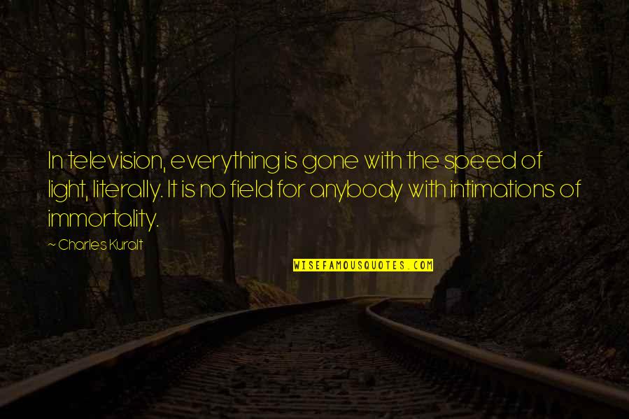 Windey Prado Quotes By Charles Kuralt: In television, everything is gone with the speed Windey Prado Quotes By Charles Kuralt: In television, everything is gone with the speed