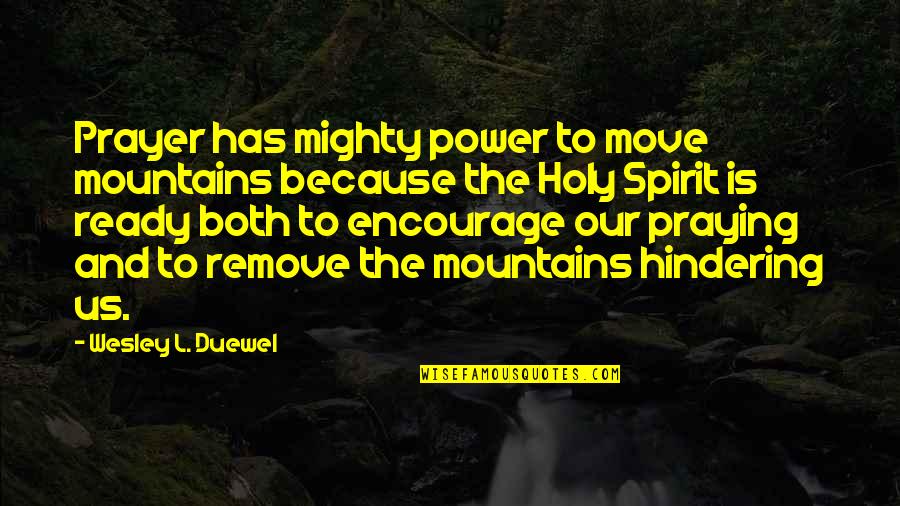 Windfalls In Kansas Quotes By Wesley L. Duewel: Prayer has mighty power to move mountains because Windfalls In Kansas Quotes By Wesley L. Duewel: Prayer has mighty power to move mountains because