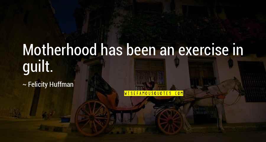 Windgancon Quotes By Felicity Huffman: Motherhood has been an exercise in guilt. Windgancon Quotes By Felicity Huffman: Motherhood has been an exercise in guilt.